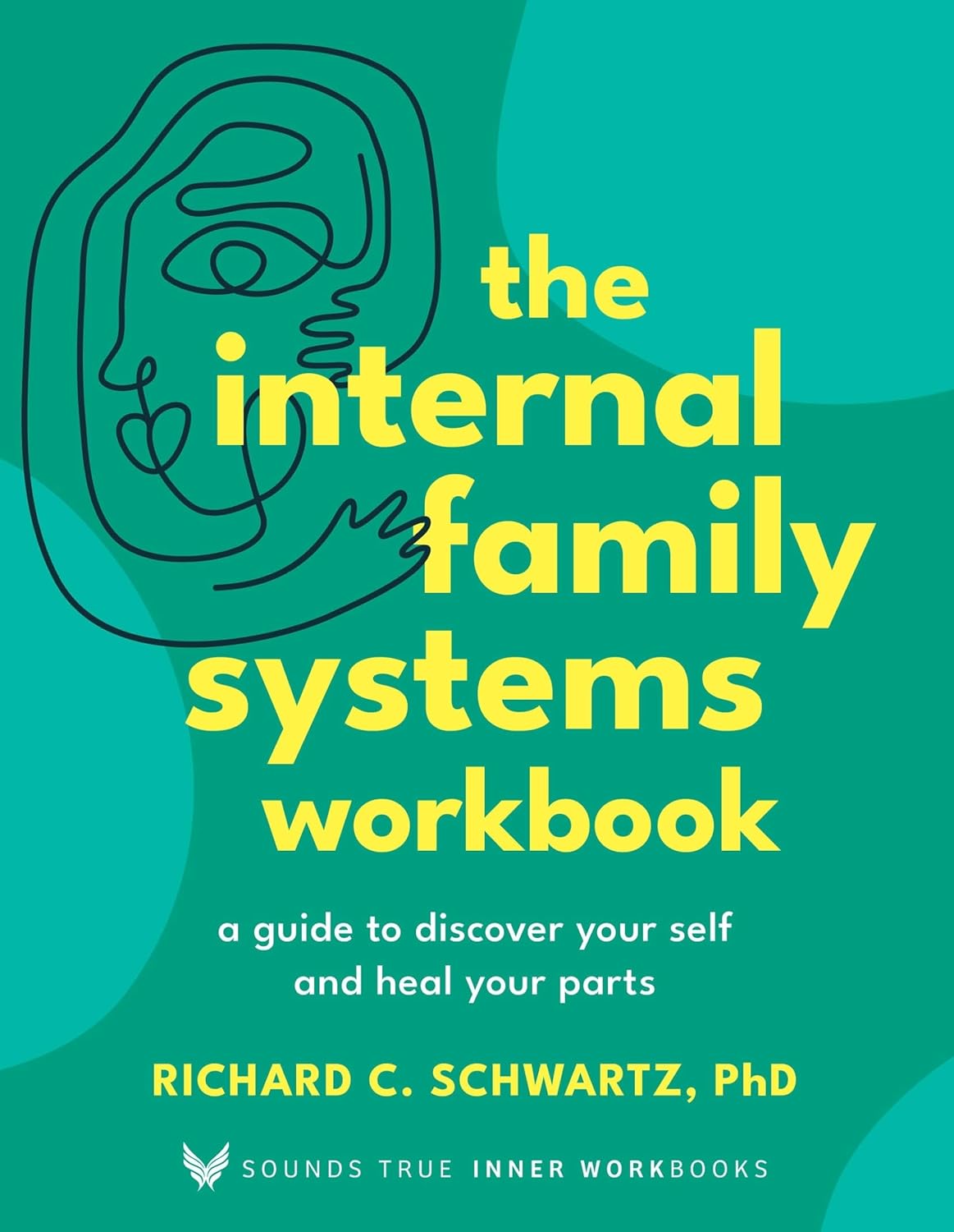 The Internal Family Systems Workbook: A Guide to Discover Your Self and Heal Your Parts (Sounds True Inner Workbooks)