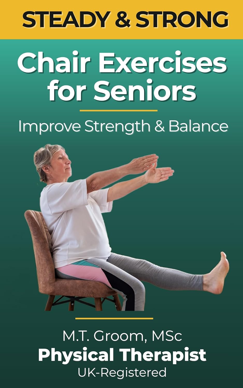 Steady & Strong - Chair Exercises for Seniors: A Physical Therapist's 12-Week Program to Regain Balance, Strength, and Confidence in Just 10 Minutes a Day (Steady & Strong Series Book 1)