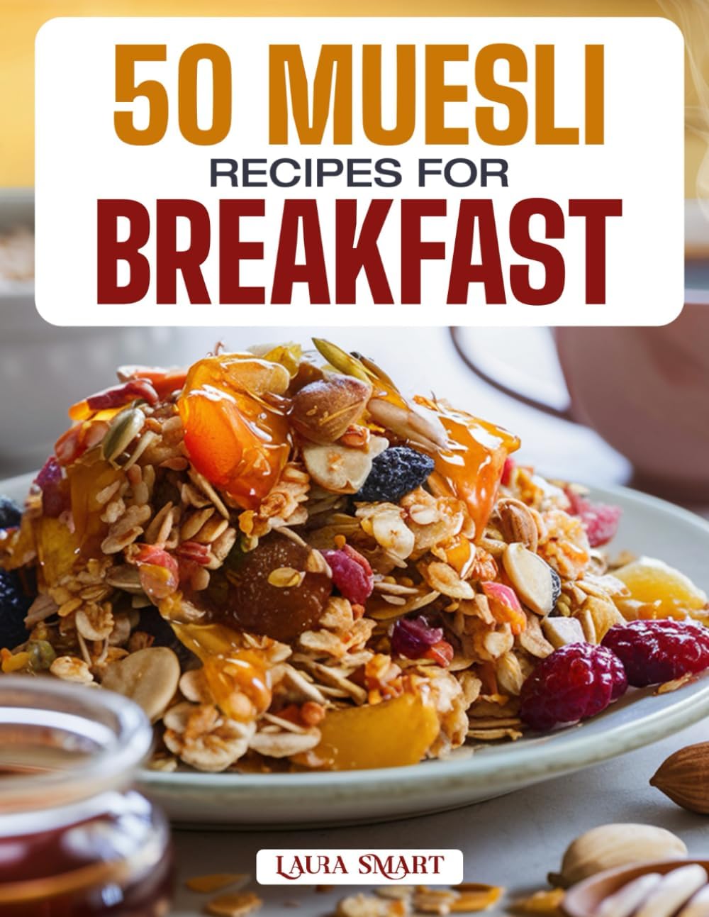 50 MUESLI RECIPES FOR BREAKFAST: Wholesome, Energizing, and Delicious Creations Featuring Classic Blends, Overnight Variations, and Fruit-Filled ... COLLECTION | COOKBOOK FOR EVERYONE)
