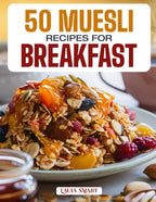50 MUESLI RECIPES FOR BREAKFAST: Wholesome, Energizing, and Delicious Creations Featuring Classic Blends, Overnight Variations, and Fruit-Filled ... COLLECTION | COOKBOOK FOR EVERYONE)