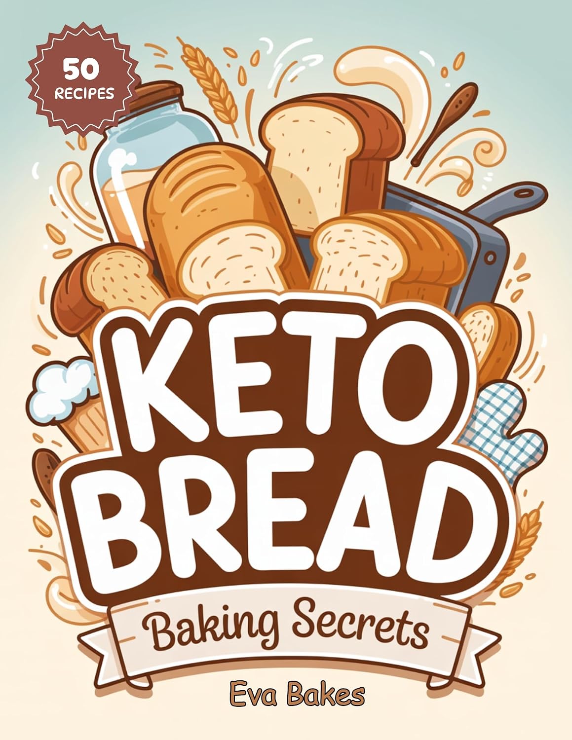 KETO BREAD Baking Secrets : Low-Carb, Grain-Free, and Gluten-Free Bread Recipes with Foolproof Tips for Perfect Keto Baking (Keto Sweet Bliss: The Ultimate Low-Carb Dessert Cookbook Series)