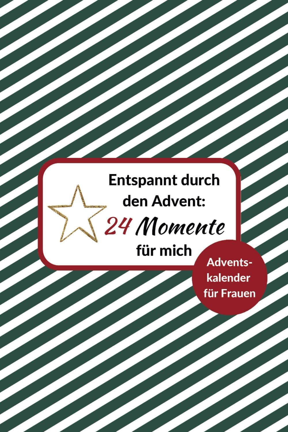 Entspannt durch den Advent: 24 Momente für mich: Achtsamkeits-Adventskalender | Selbstfürsorge-Adventskalender | Adventskalender für Frauen (German Edition)