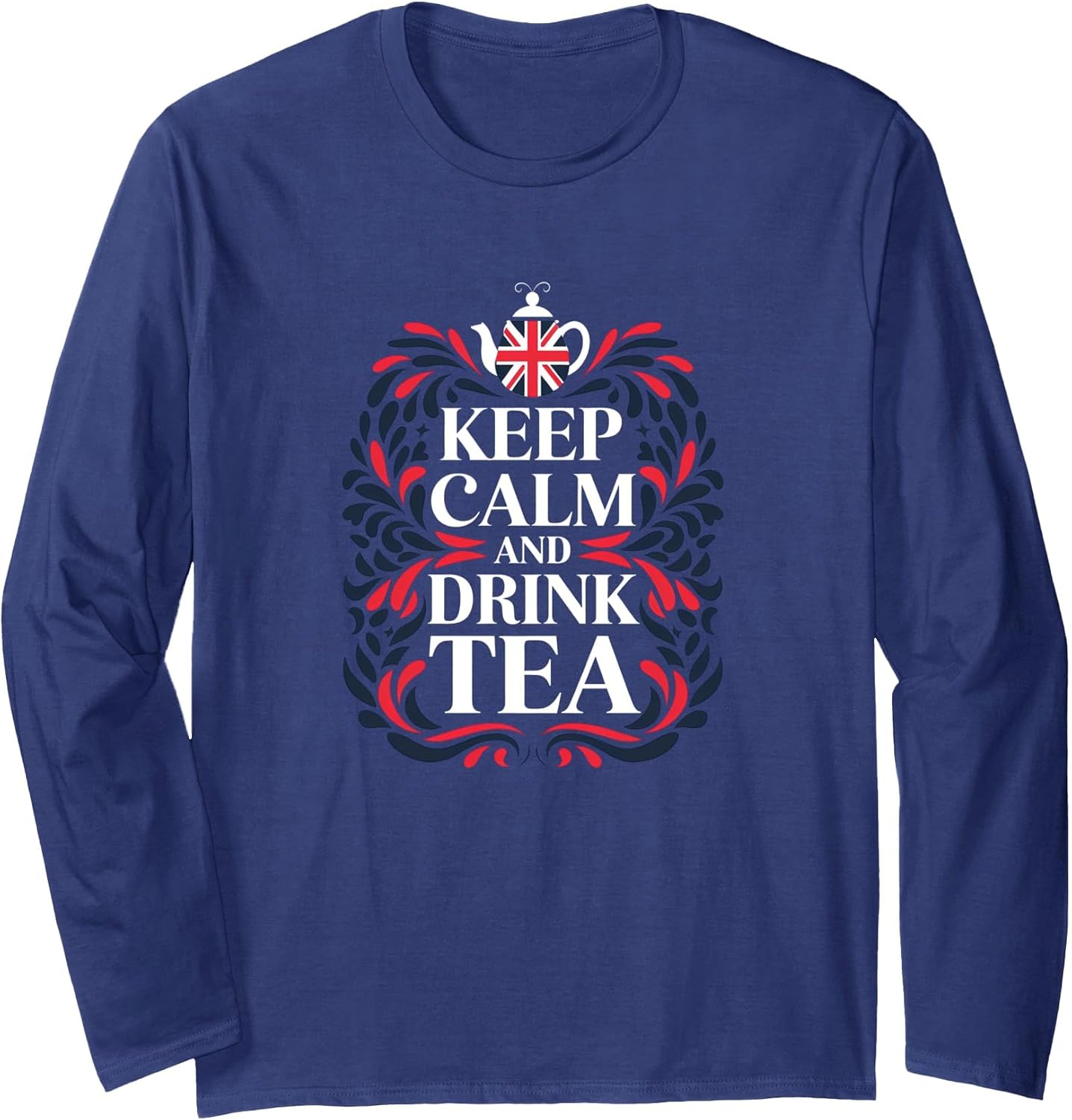 Keep Calm and Drink Tea - British Tea Lover Quote Long Sleeve T-Shirt