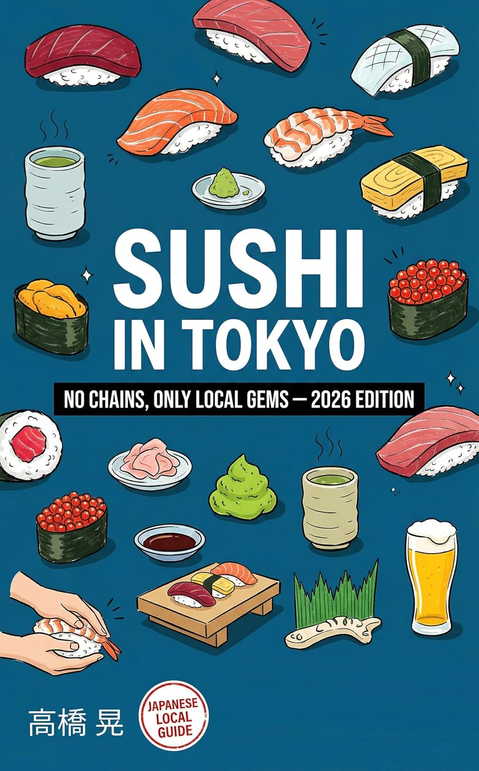 Sushi in Tokyo: 10 Hand-Picked Spots from a Tabelog Veteran of 500+ Reviews — No Chains, Only Local Gems | 2026 Edition (Akira's Japan Food Insider Book 1)
