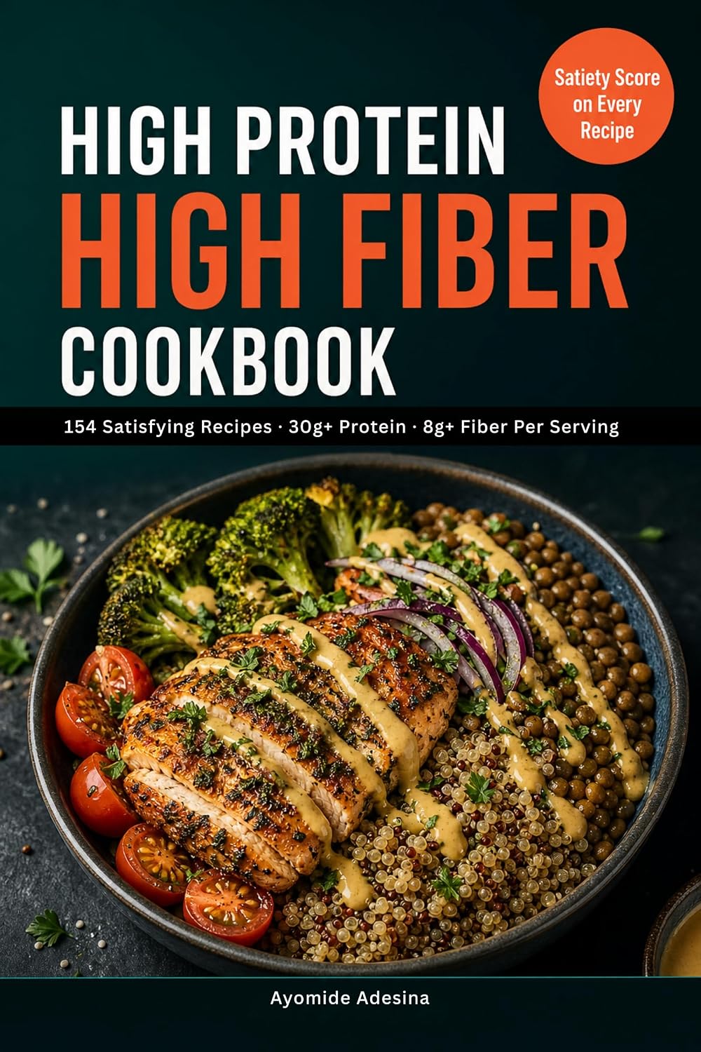 High Protein High Fiber Cookbook: 150+ Satisfying Recipes with 30g+ Protein & 8g+ Fiber Per Serving | Satiety Score on Every Recipe | 30-Day Meal Plan for Weight Loss & Gut Health
