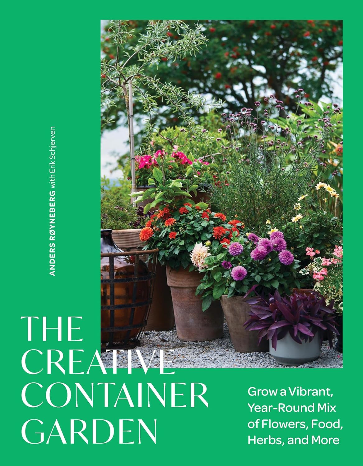The Creative Container Garden: Grow a Vibrant, Year-Round Mix of Flowers, Food, Herbs, and More