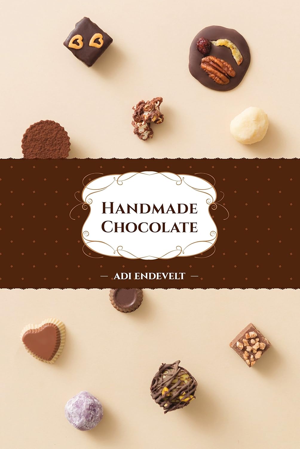 Handmade Chocolate: A "How-To" Simple Recipies Cookbook (Delicious -Yummy Desserts: Truffels, Fudge & Ganache) (Handmade Desserts collection Series 1)