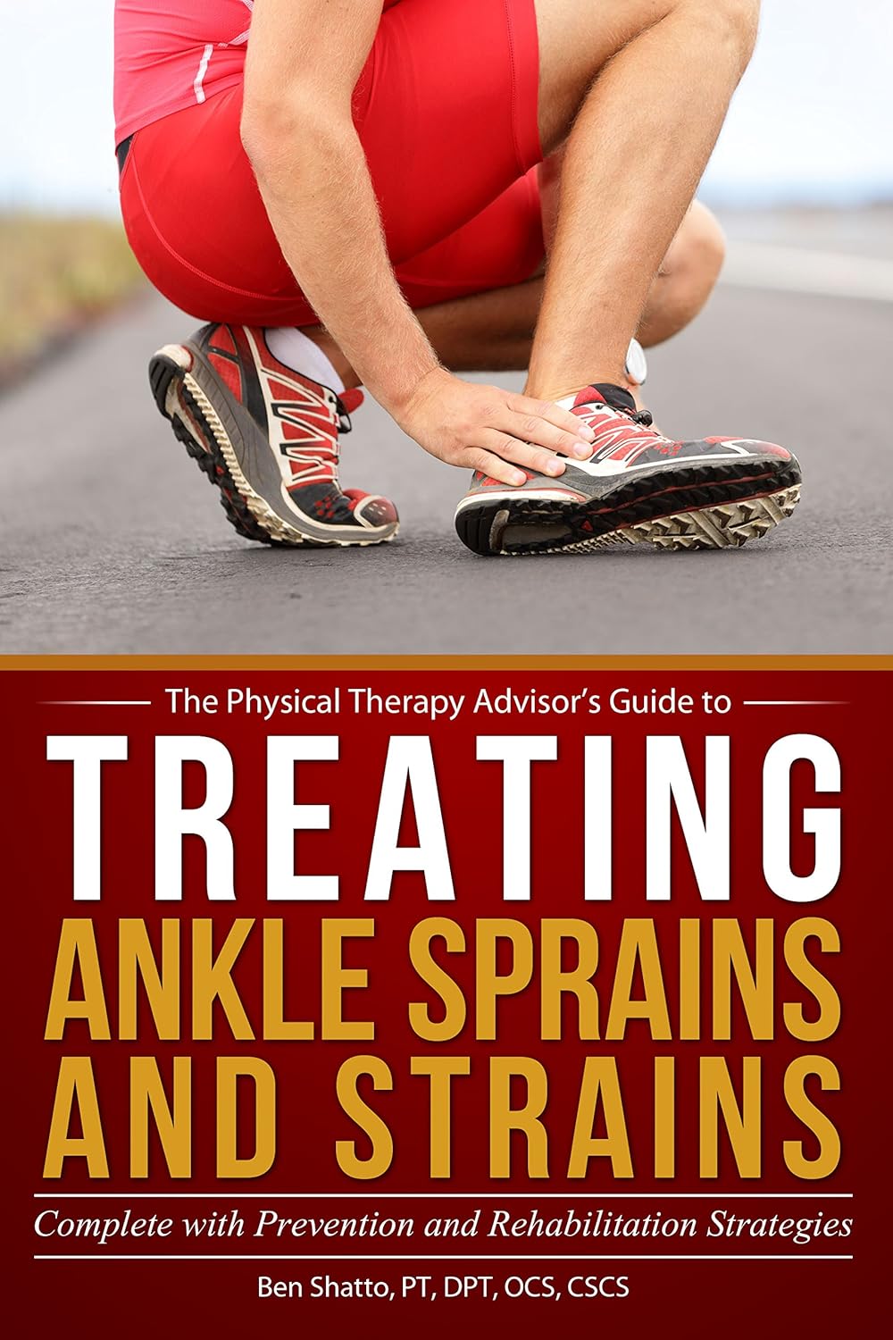 Treating Ankle Sprains and Strains: Complete with Prevention and Rehabilitation Strategies (The Physical Therapy Advisor's Guide Book 1)
