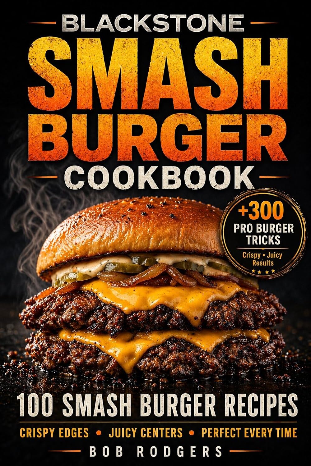 Blackstone Smash Burger Cookbook: 100 Smash Burger Recipes for Crispy Edges, Juicy Centers & Flat Top Perfection with Pro Techniques and Flavor Hacks