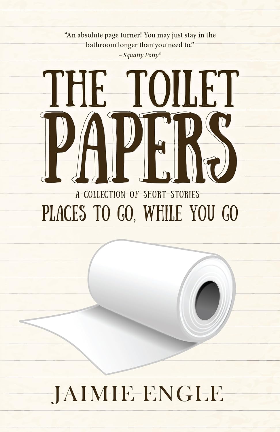 The Toilet Papers: Places to Go, While You Go: a short story collection (horror, humor, sci-fi, adventure)