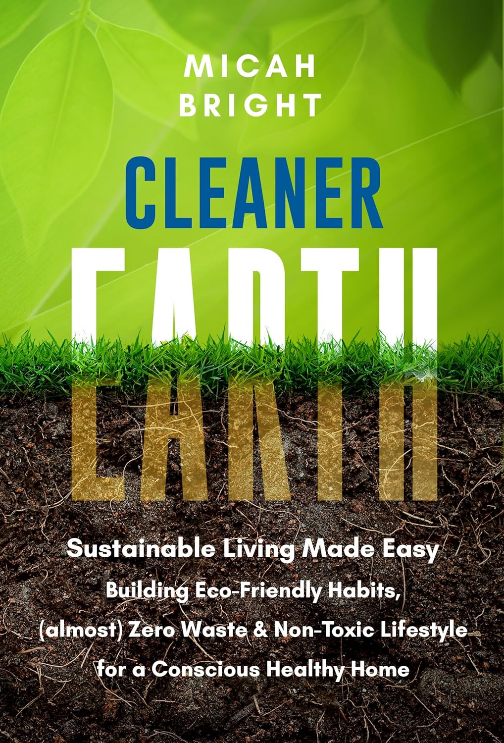 Cleaner Earth - Sustainable Living Made Easy: Building Eco-Friendly Habits, (almost) Zero Waste & Non-Toxic Lifestyle for a Conscious Healthy Home (Elements Collection Book 2)