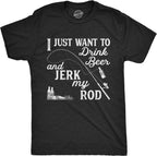 Mens I Just Want to Drink Beer and Jerk My Rod T Shirt Funny Fishing Graphic
