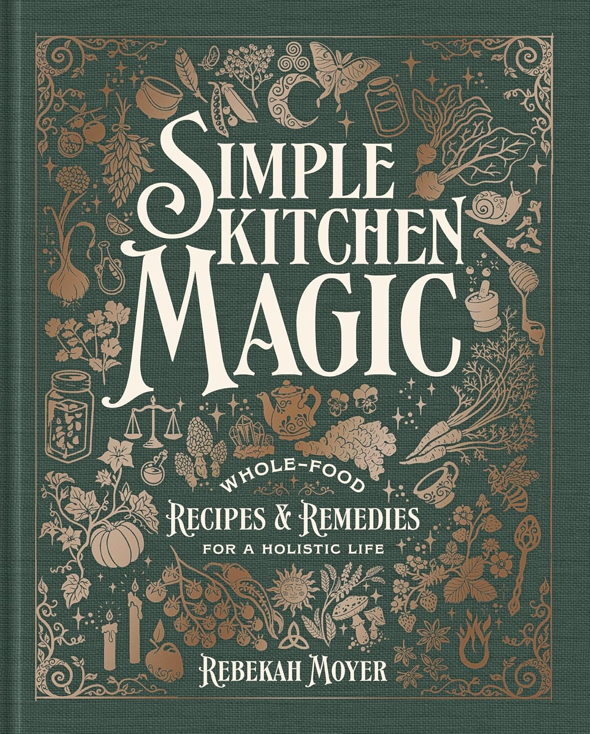 Simple Kitchen Magic: Whole-Food Recipes and Remedies for a Holistic Life: A Cookbook