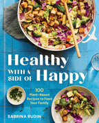 Healthy with a Side of Happy: 100 Plant-Based Recipes to Feed Your Family