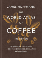 The World Atlas of Coffee 3rd edition: From beans to brewing – coffees explored, explained and enjoyed