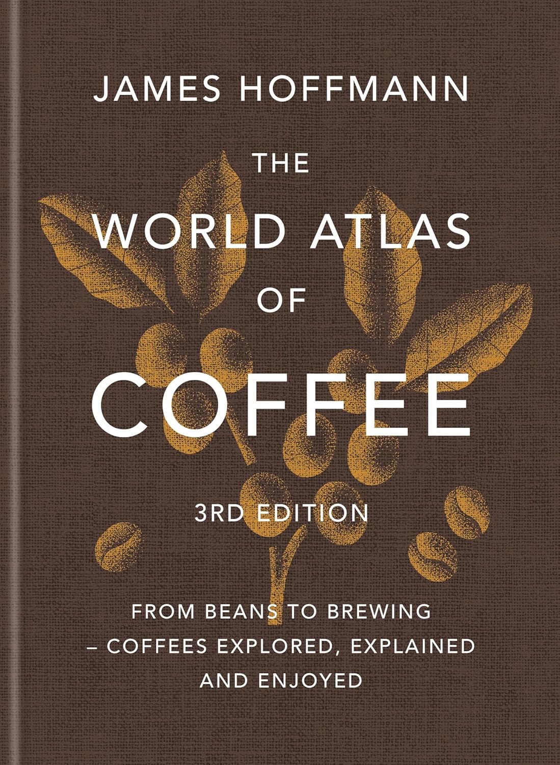 The World Atlas of Coffee 3rd edition: From beans to brewing – coffees explored, explained and enjoyed