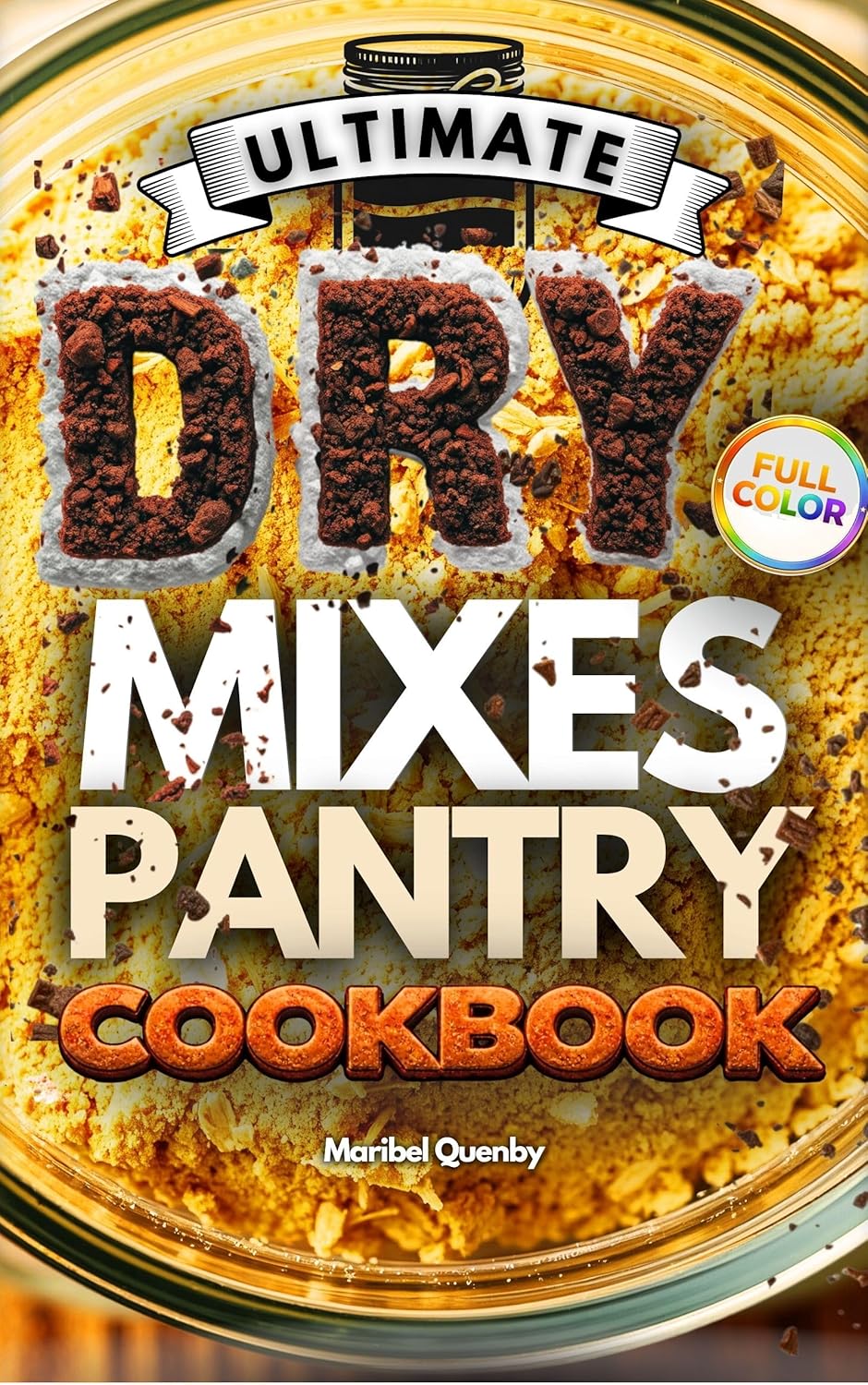 Ultimate Dry Mixes Pantry Cookbook: Full-color book with hundreds of easy, low-cost recipes. A foolproof method for always having meals ready and zero ... 1 system: dinners ready, zero waste—now!)