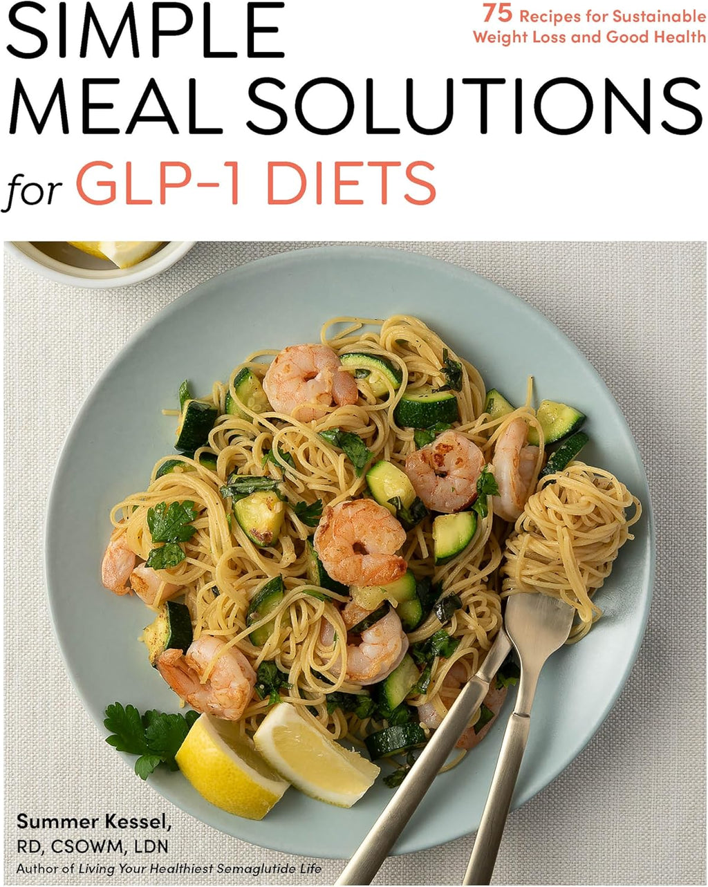 Simple Meal Solutions for GLP-1 Diets: 75 Recipes for Sustainable Weight Loss and Good Health