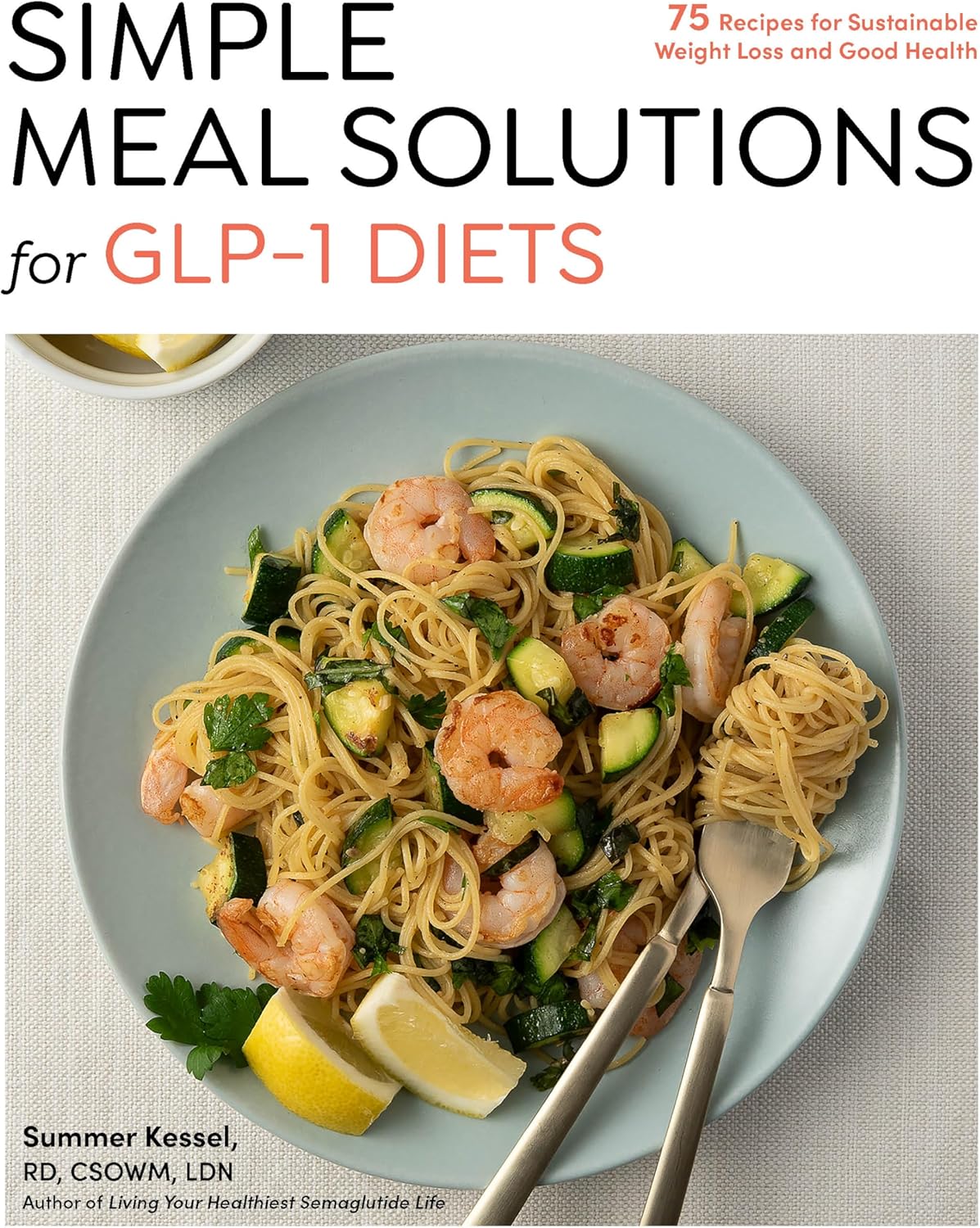 Simple Meal Solutions for GLP-1 Diets: 75 Recipes for Sustainable Weight Loss and Good Health