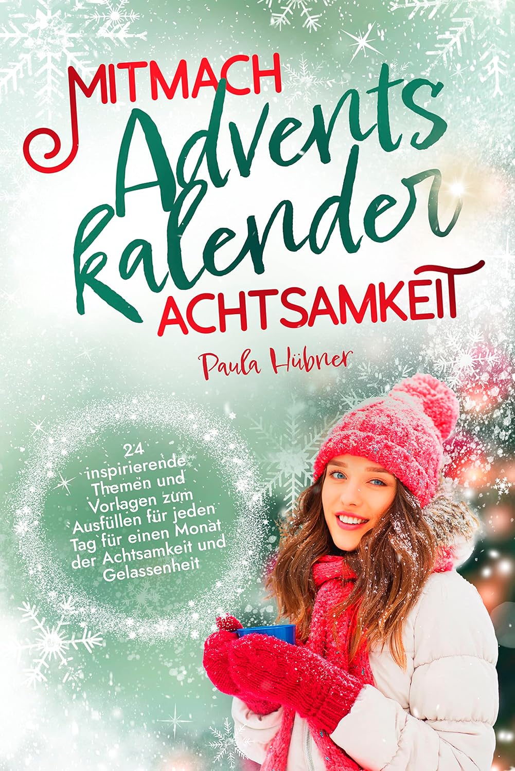 Mitmach-Adventskalender Achtsamkeit: 24 inspirierende Themen und Vorlagen zum Ausfüllen für jeden Tag für einen Monat der Achtsamkeit und Gelassenheit (German Edition)