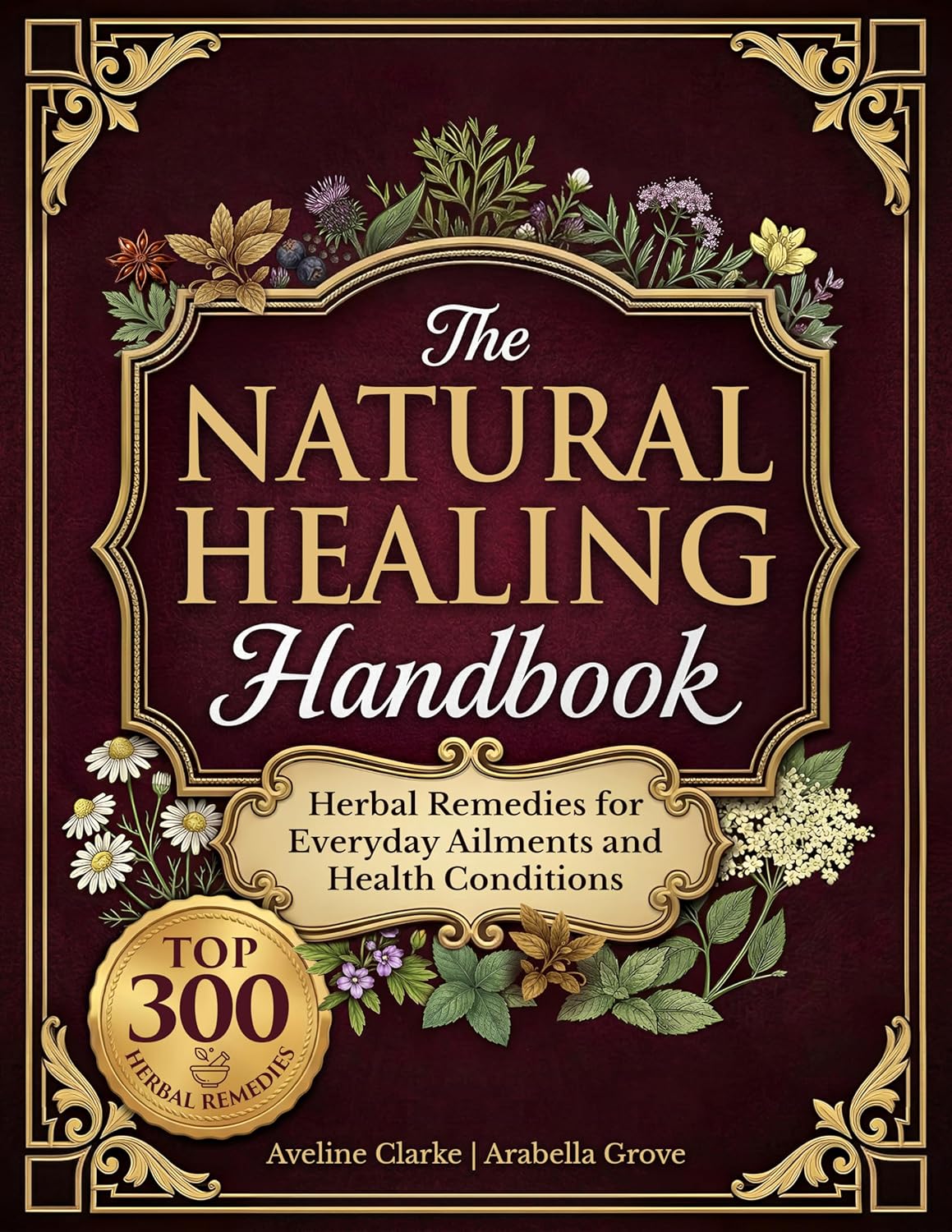 The Natural Healing Handbook: 300 Carefully Selected Herbal Remedies for Everyday Ailments & Health Conditions (Apothecary Books)
