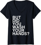 Womens But Did You Wash Your Hands? Hand Washing Hygiene Gift V-Neck T-Shirt