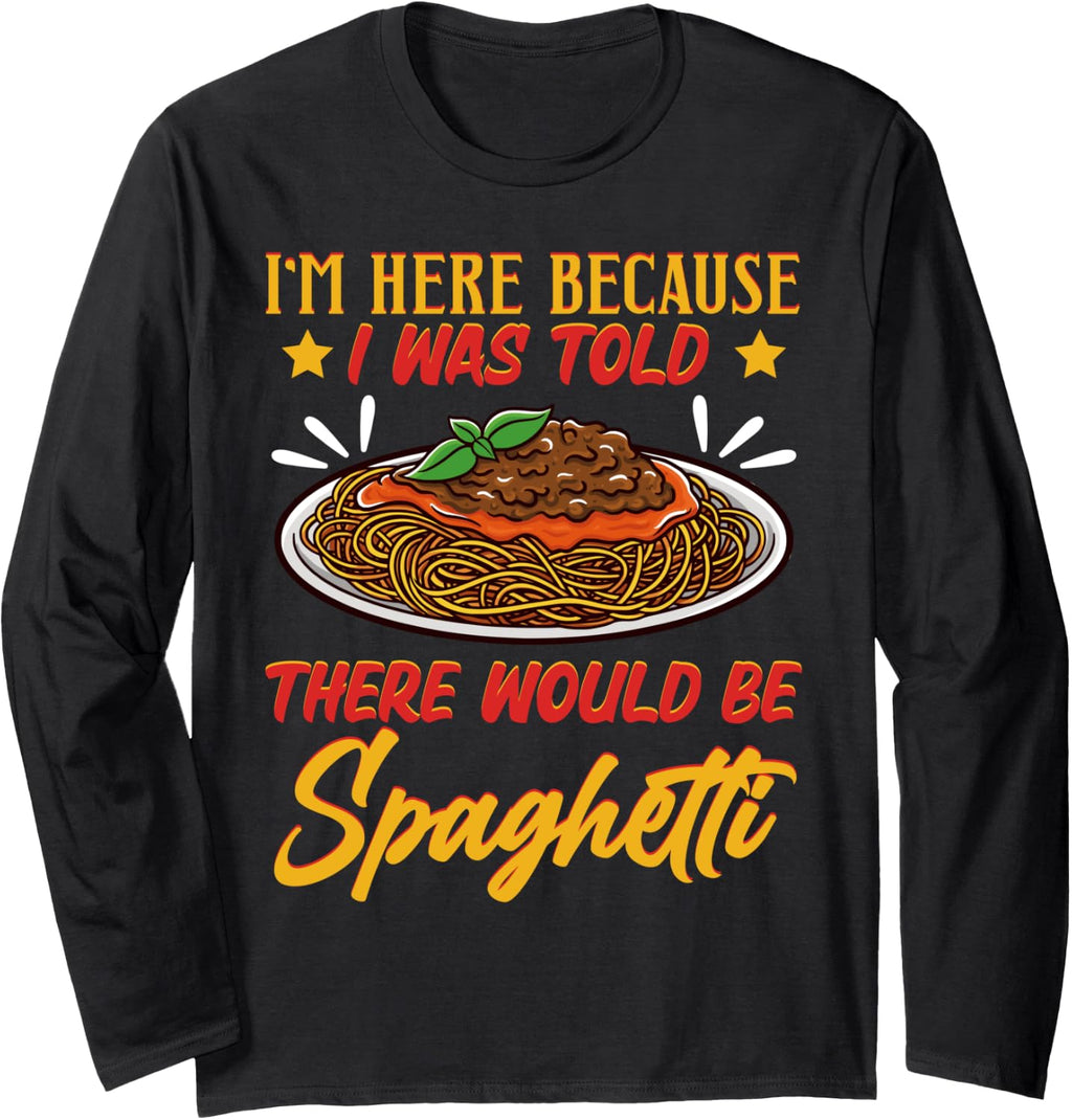 I'm Here Because I Was Told There Would Be Spaghetti Tomato Long Sleeve T-Shirt