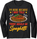 I'm Here Because I Was Told There Would Be Spaghetti Tomato Long Sleeve T-Shirt
