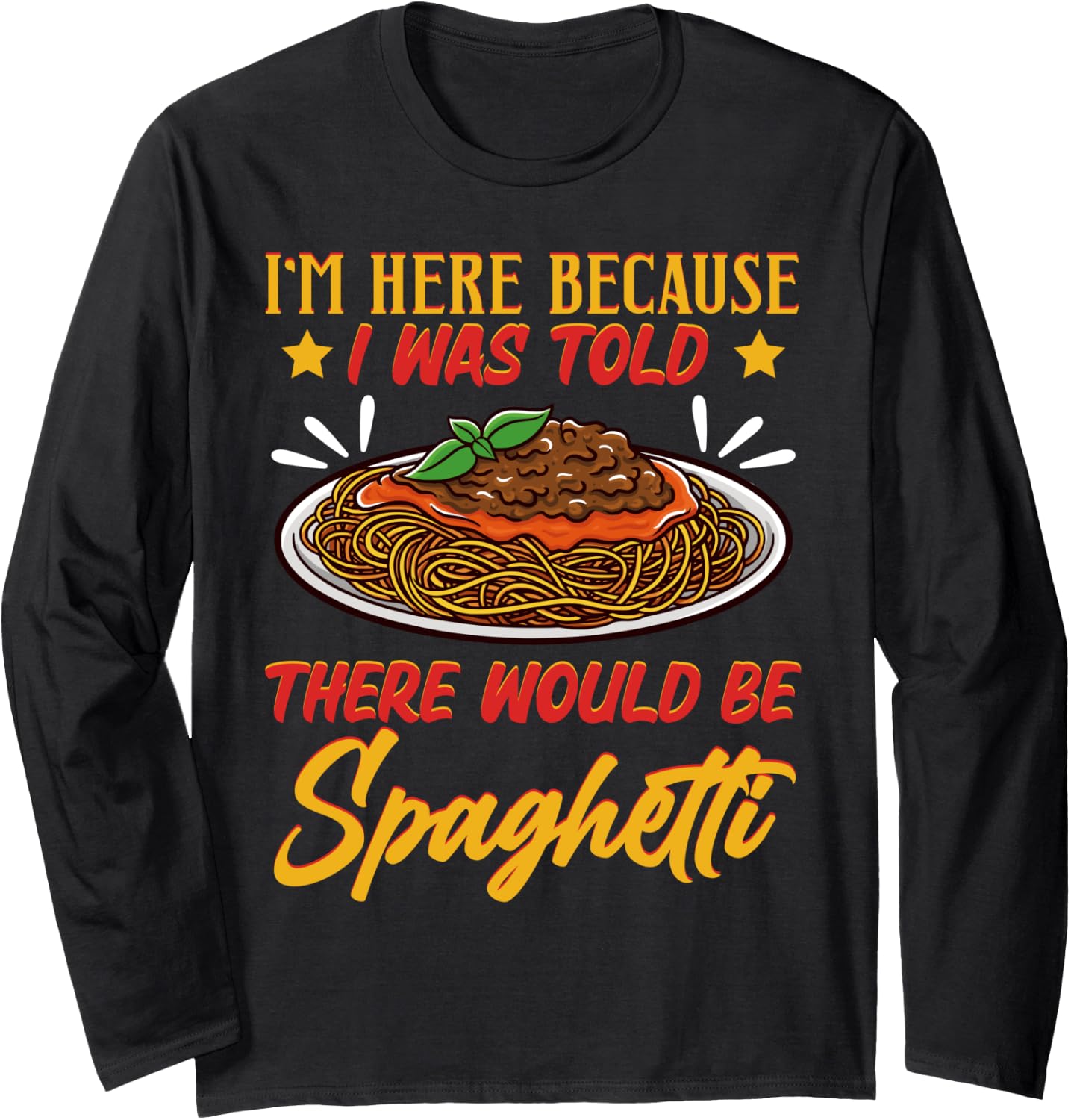 I'm Here Because I Was Told There Would Be Spaghetti Tomato Long Sleeve T-Shirt