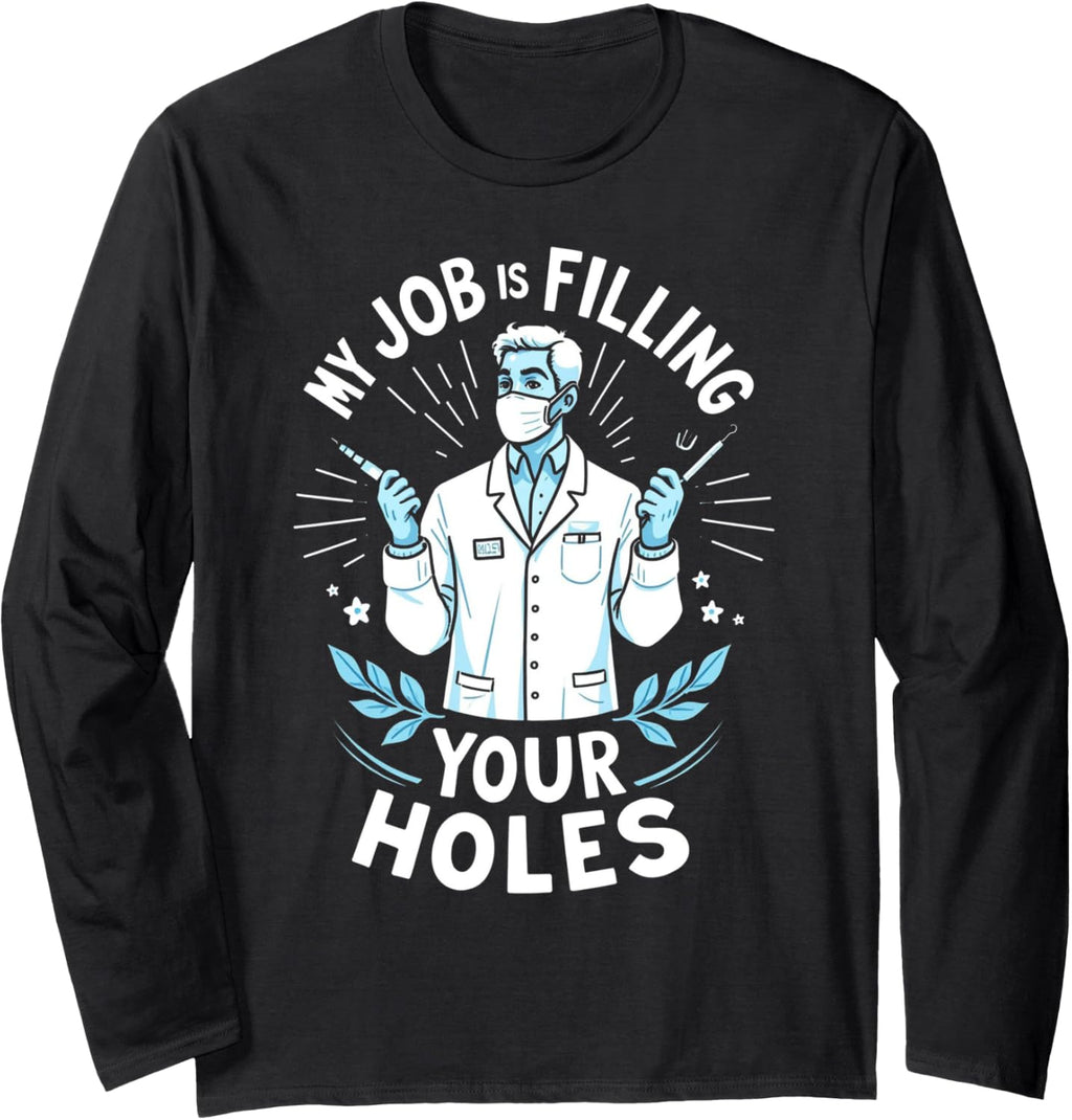 "My Job Is Filling Your Holes" Funny Dentist Long Sleeve T-Shirt