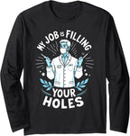"My Job Is Filling Your Holes" Funny Dentist Long Sleeve T-Shirt