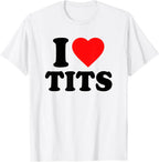 I Love Tits · I Heart Tits · I Love Titties Boobs Boobies T-Shirt