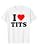 I Love Tits · I Heart Tits · I Love Titties Boobs Boobies T-Shirt