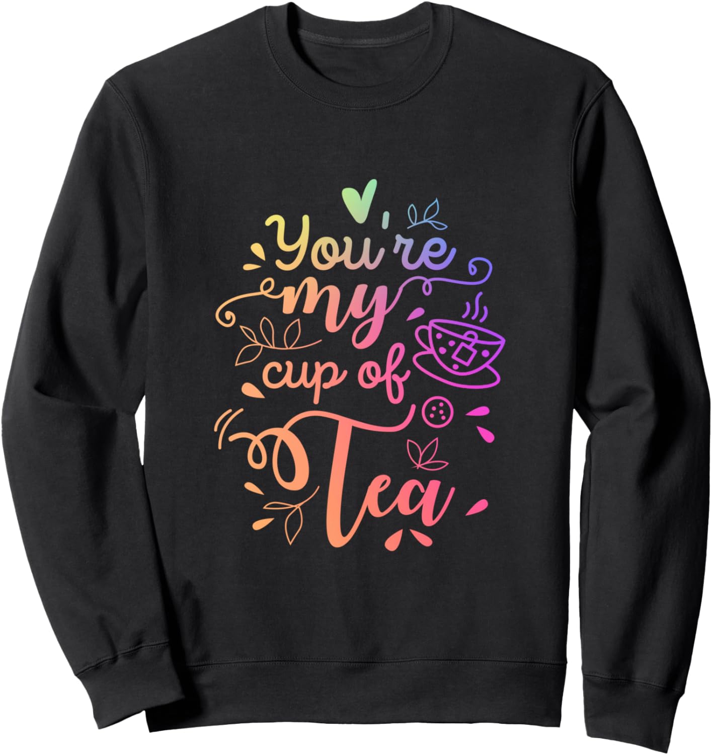 You Are My Cup Of Tea Tea Lover Tea Drinker Brewing Cup Sweatshirt