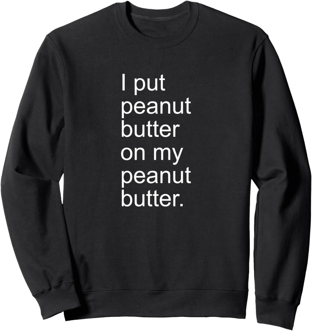 I Put Peanut Butter on My Peanut Butter Creamy Crunchy Shirt