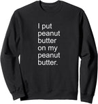 I Put Peanut Butter on My Peanut Butter Creamy Crunchy Shirt