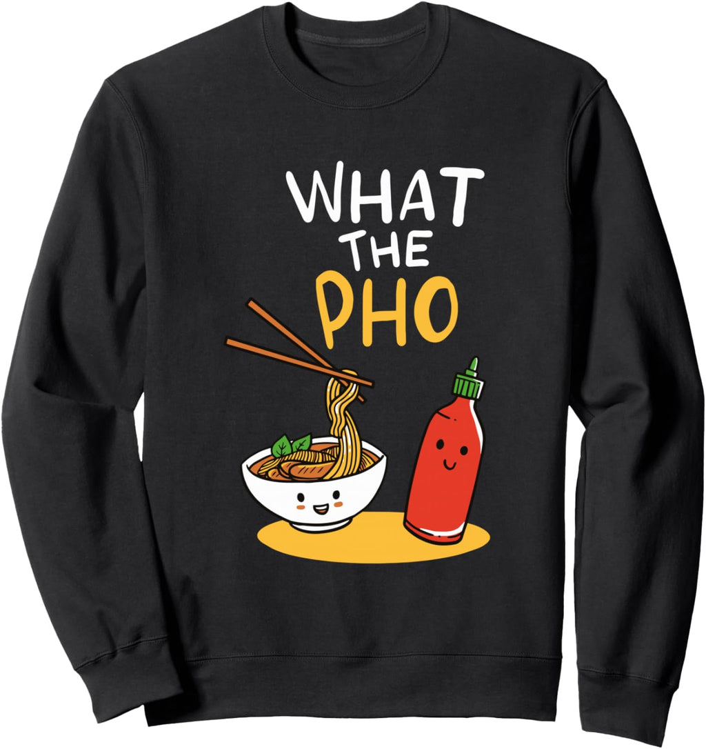 What the Pho Ramen Noodles Sweatshirt
