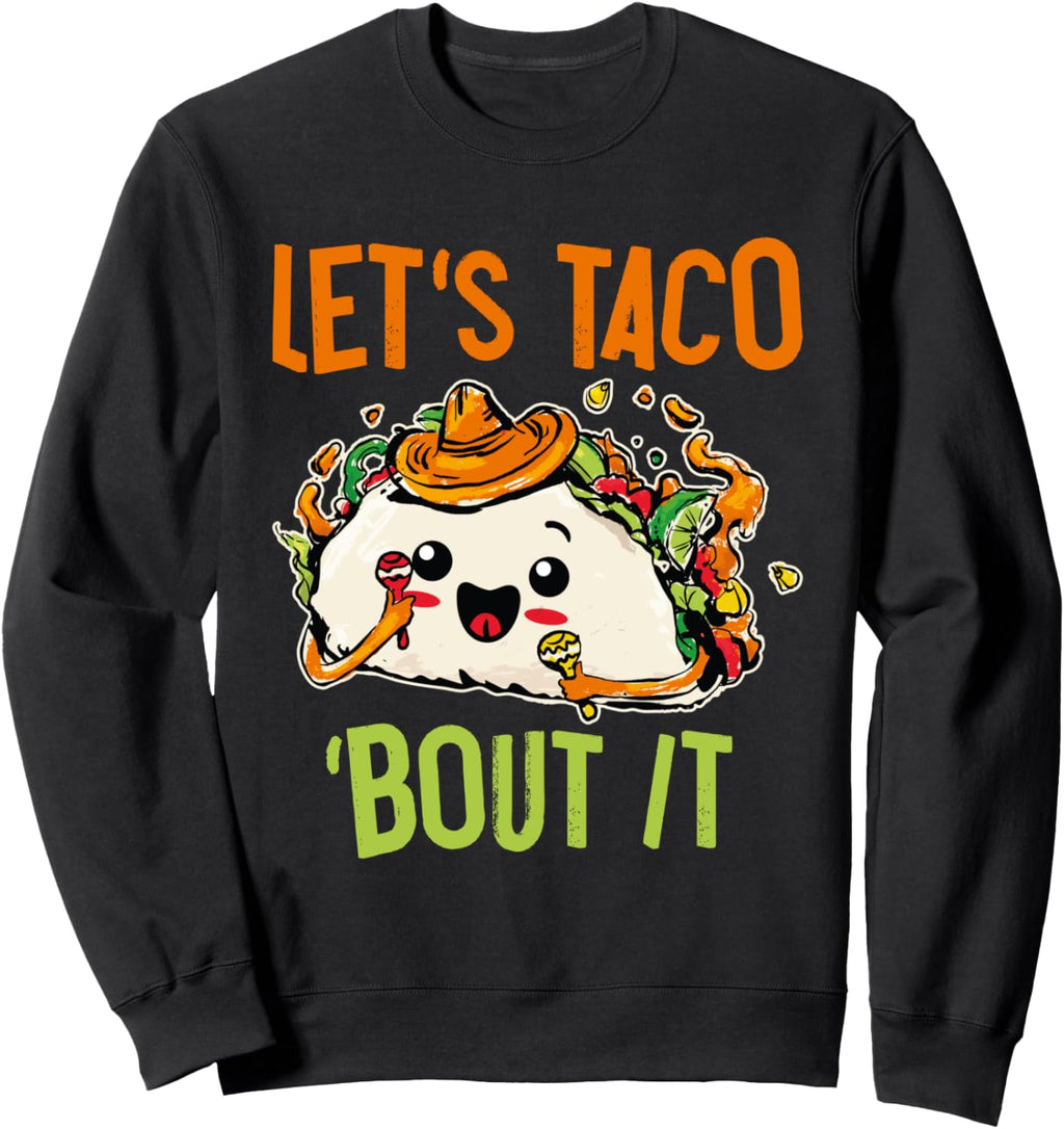 Let's Taco Bout It Funny Mexican Food Taco Sweatshirt