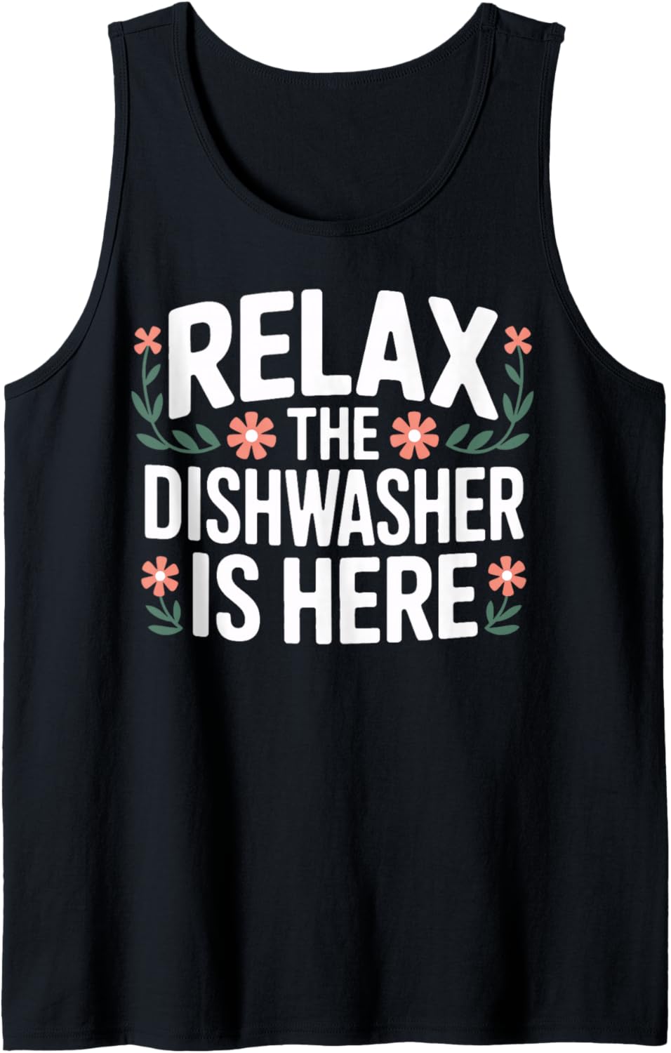 Relax The Dishwasher is Here Eating Time Kitchen Helper Tank Top