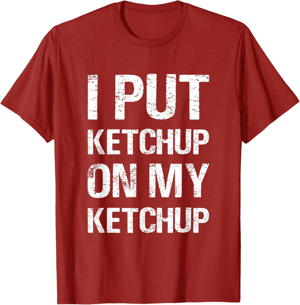 I Put Ketchup On My Ketchup Funny Food Lover Humor T-Shirt