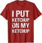 I Put Ketchup On My Ketchup Funny Food Lover Humor T-Shirt