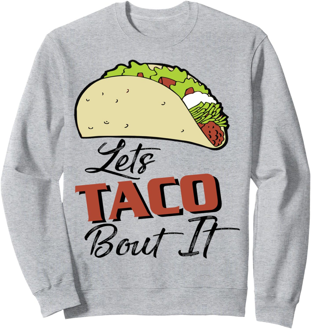 Funny Taco Pun for Mexican Food Lover Let's Taco Bout It Sweatshirt
