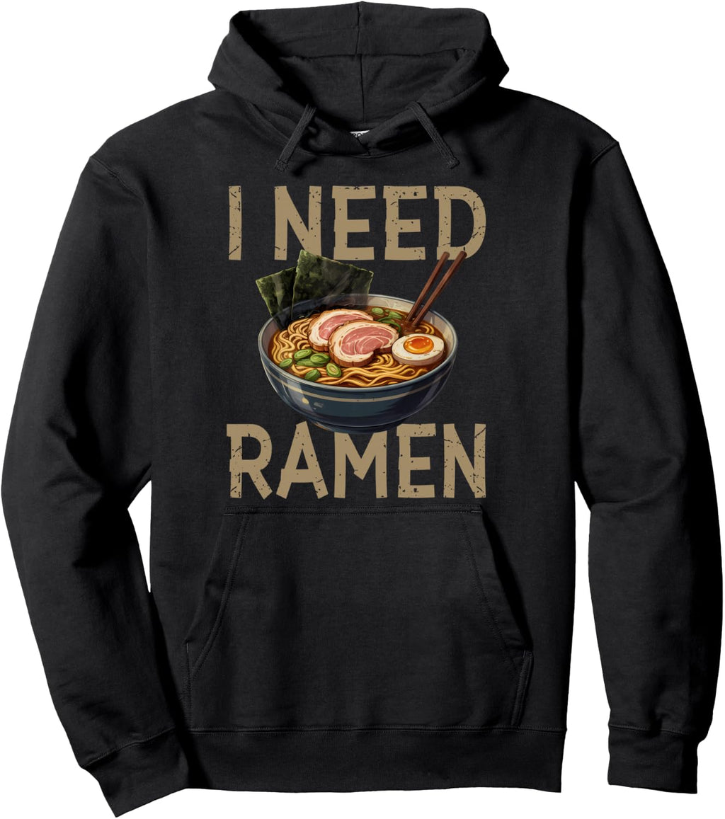 Funny Ramen Quote I Need Ramen Japanese Noodles Pullover Hoodie