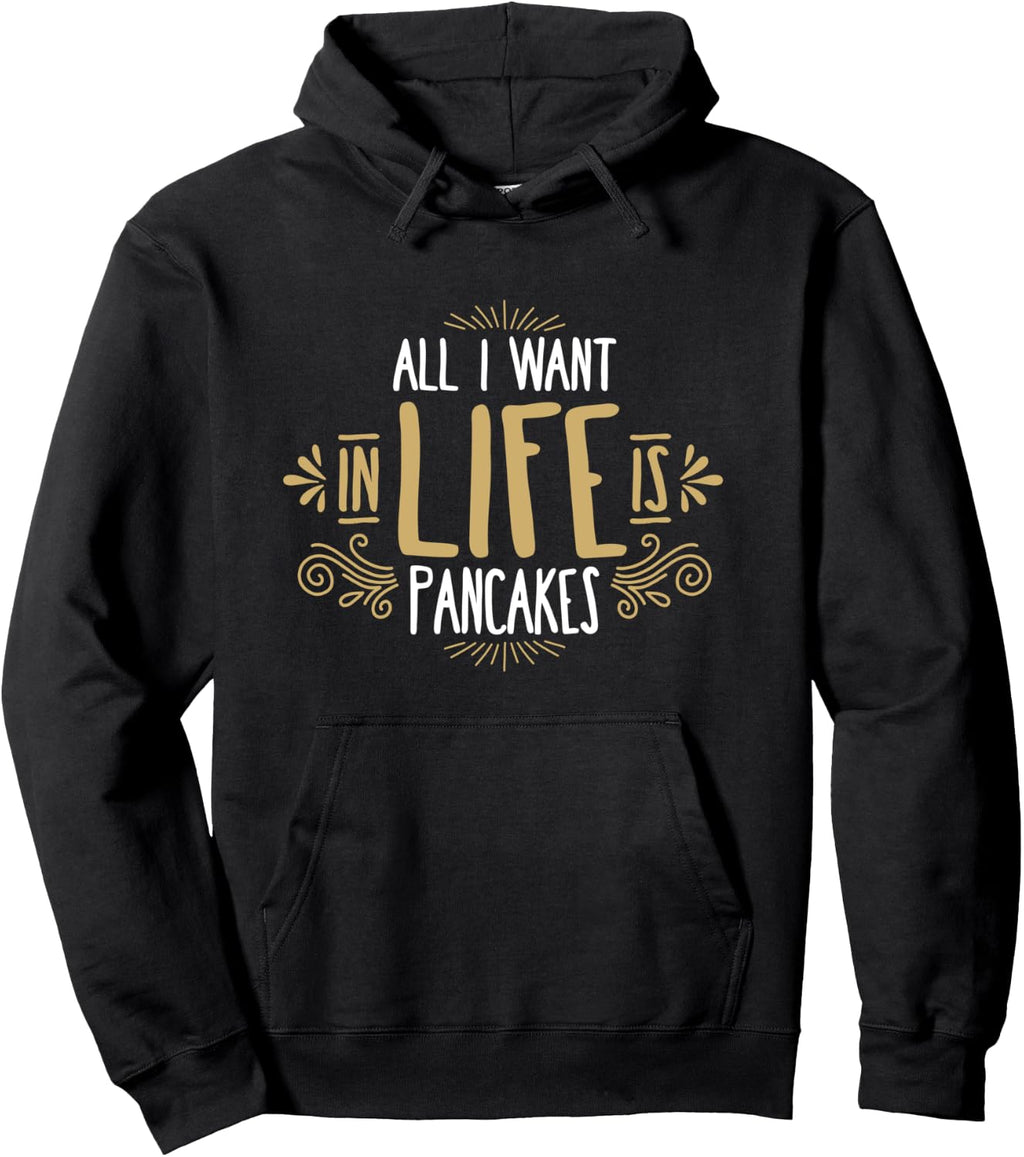 All I Want In Life Is Pancakes Lover Gift Pancake Love Pullover Hoodie