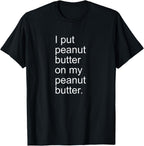 I Put Peanut Butter on My Peanut Butter Creamy Crunchy Shirt