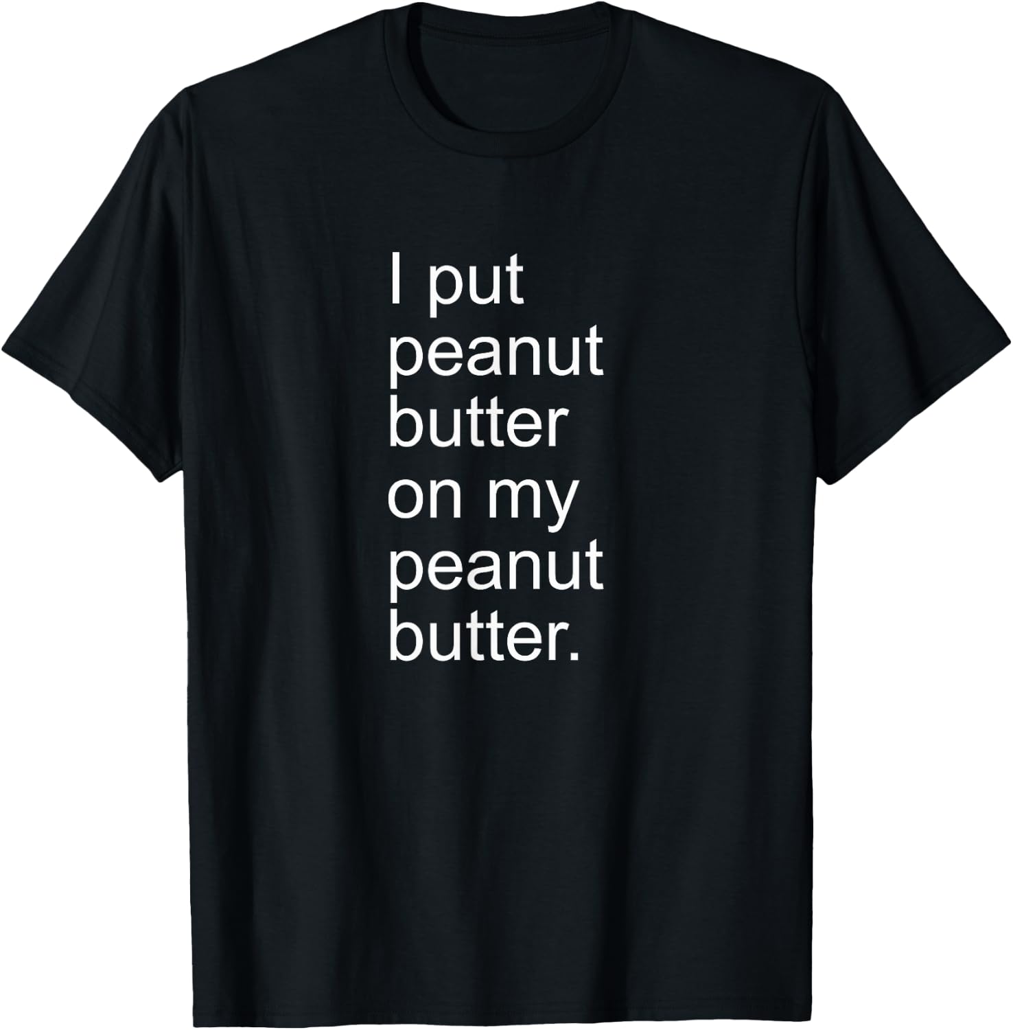 I Put Peanut Butter on My Peanut Butter Creamy Crunchy Shirt