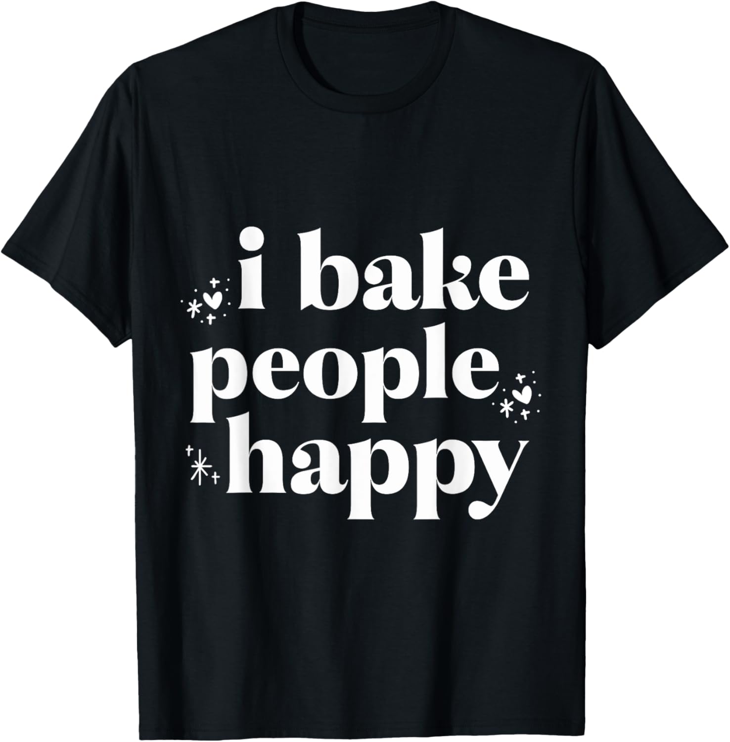 I Bake People Happy Cupcake & Cookie Baking Crew Love Bakers T-Shirt
