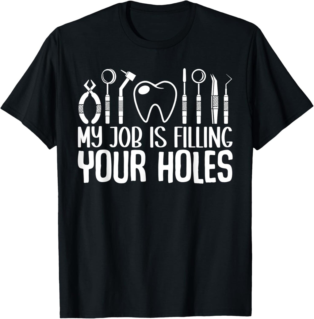 Funny Dentist Joke My Job Is Filling Your Holes dental Quote T-Shirt