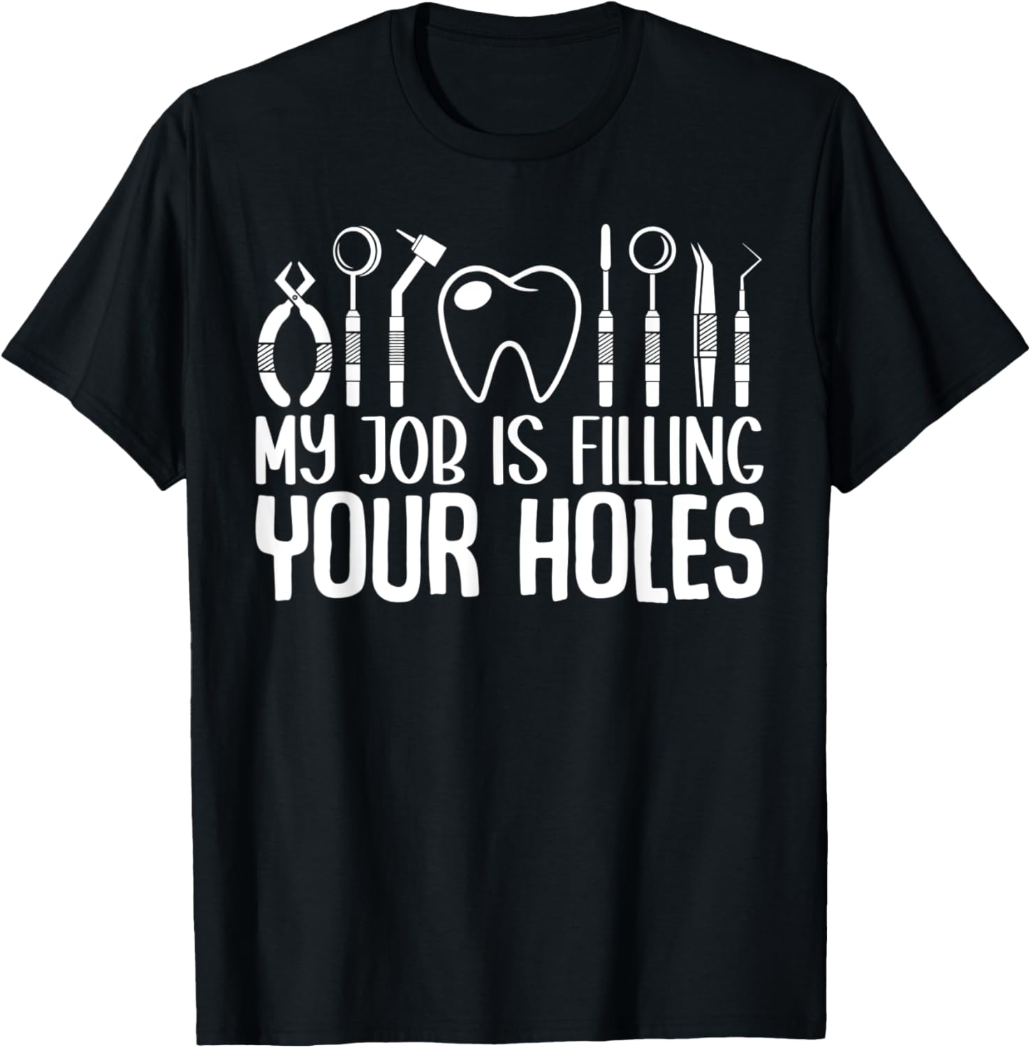 Funny Dentist Joke My Job Is Filling Your Holes dental Quote T-Shirt