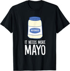 Mayonnaise Lover Gift It Needs More Mayo Funny Mayonnaise T-Shirt